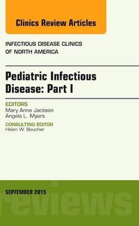 Cover image for Pediatric Infectious Disease: Part I, An Issue of Infectious Disease Clinics of North America