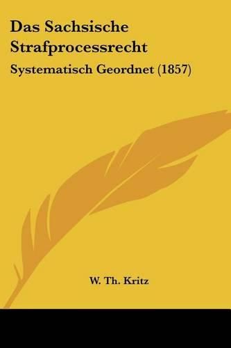 Cover image for Das Sachsische Strafprocessrecht: Systematisch Geordnet (1857)