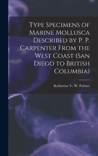 Cover image for Type Specimens of Marine Mollusca Described by P. P. Carpenter From the West Coast (San Diego to British Columbia)