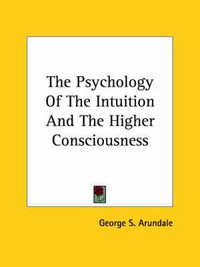 Cover image for The Psychology of the Intuition and the Higher Consciousness