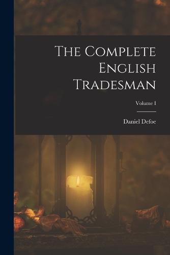Cover image for The Complete English Tradesman; Volume I