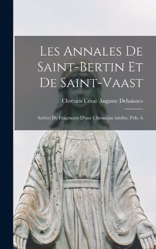 Cover image for Les annales de Saint-Bertin et de Saint-Vaast
