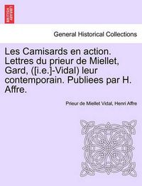 Cover image for Les Camisards En Action. Lettres Du Prieur de Miellet, Gard, ([I.E.]-Vidal) Leur Contemporain. Publiees Par H. Affre.