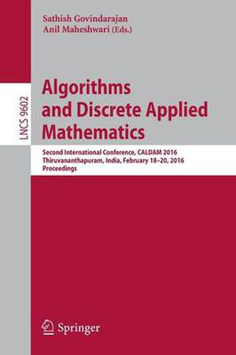 Cover image for Algorithms and Discrete Applied Mathematics: Second International Conference, CALDAM 2016, Thiruvananthapuram, India, February 18-20, 2016, Proceedings