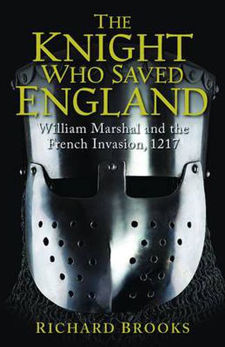 Cover image for The Knight Who Saved England: William Marshal and the French Invasion, 1217