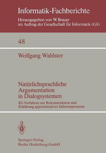 Cover image for Naturlichsprachliche Argumentation in Dialogsystemen: KI-Verfahren Zur Rekonstruktion Und Erklarung Approximativer Inferenzprozesse