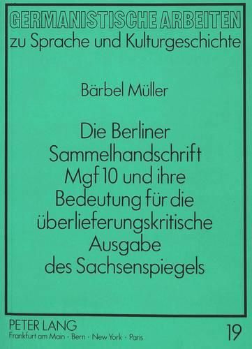 Cover image for Die Berliner Sammelhandschrift Mgf 10 Und Ihre Bedeutung Fuer Die Ueberlieferungskritische Ausgabe Des Sachsenspiegels