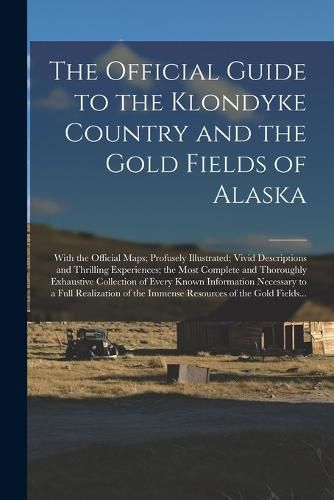 Cover image for The Official Guide to the Klondyke Country and the Gold Fields of Alaska [microform]