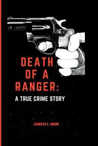 Cover image for Death Of A Ranger: A True Crime Story