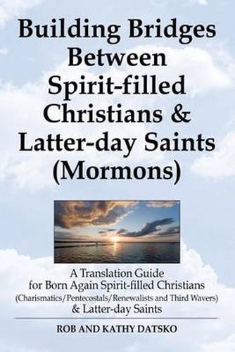 Cover image for Building Bridges Between Spirit-Filled Christians and Latter-Day Saints (Mormons): A Translation Guide for Born Again Spirit-Filled Christians (Charis