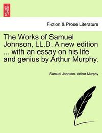 Cover image for The Works of Samuel Johnson, LL.D. a New Edition ... with an Essay on His Life and Genius by Arthur Murphy.