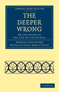 Cover image for The Deeper Wrong: Or, Incidents in the Life of a Slave Girl