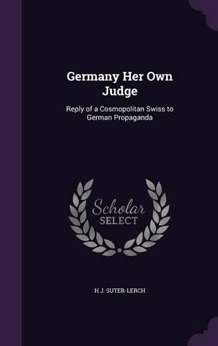 Cover image for Germany Her Own Judge: Reply of a Cosmopolitan Swiss to German Propaganda