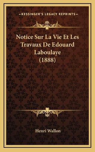 Notice Sur La Vie Et Les Travaux de Edouard Laboulaye (1888)