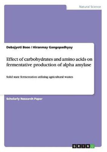 Cover image for Effect of carbohydrates and amino acids on fermentative production of alpha amylase: Solid state fermentation utilizing agricultural wastes