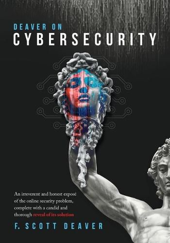 Cover image for Deaver on Cybersecurity: An irreverent and honest expose of the online security problem, complete with a candid and thorough reveal of its solution