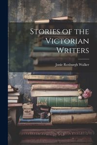 Cover image for Stories of the Victorian Writers