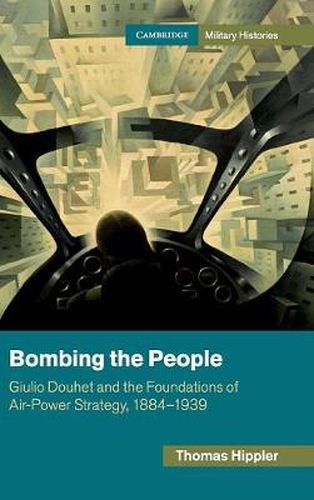 Cover image for Bombing the People: Giulio Douhet and the Foundations of Air-Power Strategy, 1884-1939