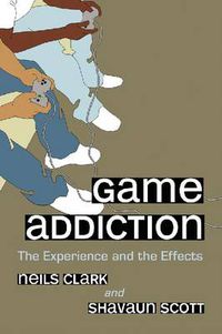 Cover image for Game Addiction: The Experience and the Effects