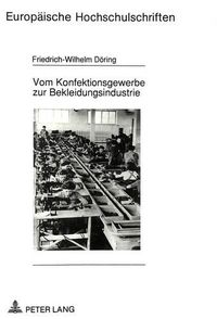 Cover image for Vom Konfektionsgewerbe Zur Bekleidungsindustrie: Zur Geschichte Von Technisierung Und Organisierung Der Massenproduktion Von Bekleidung