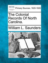 Cover image for The Colonial Records Of North Carolina.