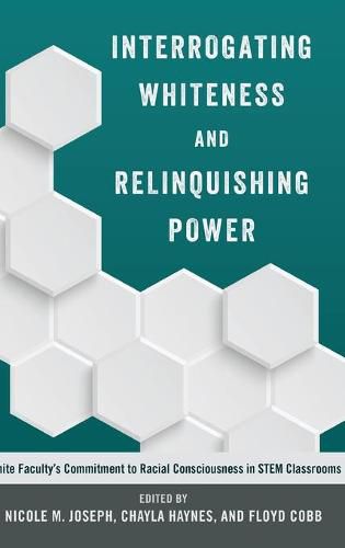 Interrogating Whiteness and Relinquishing Power: White Faculty's Commitment to Racial Consciousness in STEM Classrooms