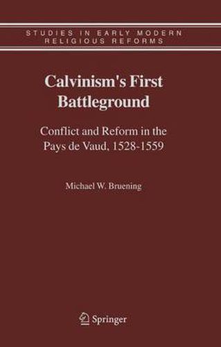 Cover image for Calvinism's First Battleground: Conflict and Reform in the Pays de Vaud, 1528-1559