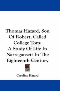 Cover image for Thomas Hazard, Son of Robert, Called College Tom: A Study of Life in Narragansett in the Eighteenth Century