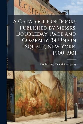 Cover image for A Catalogue of Books Published by Messrs. Doubleday, Page and Company, 34 Union Square, New York, 1900-1901