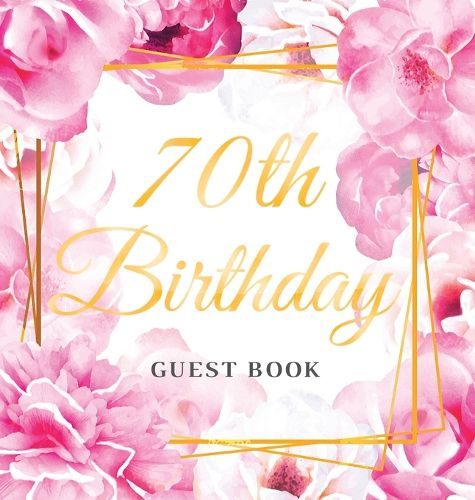 Cover image for 70th Birthday Guest Book: Best Wishes from Family and Friends to Write in, Gold Pink Rose Floral Theme Glossy Hardback