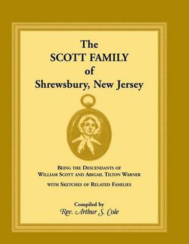 The Scott Family of Shrewsbury, New Jersey: Being the Descendants of William Scott and Abigail Tilton Warner with Sketches of Related Families