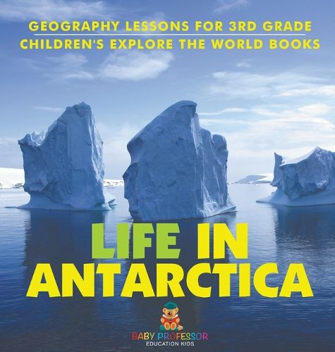 Cover image for Life In Antarctica - Geography Lessons for 3rd Grade Children's Explore the World Books