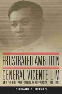 Cover image for Frustrated Ambition: General Vicente Lim and the Philippine Military Experience, 1910-1944