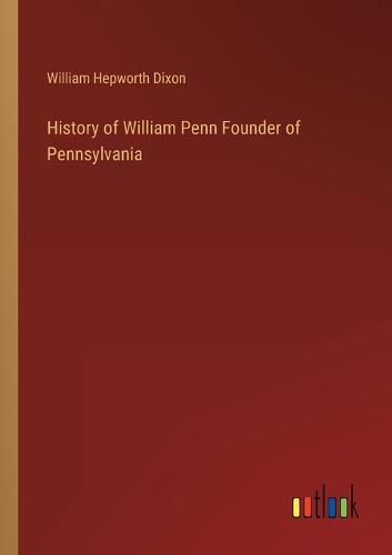 Cover image for History of William Penn Founder of Pennsylvania