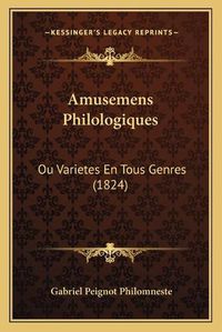 Cover image for Amusemens Philologiques: Ou Varietes En Tous Genres (1824)