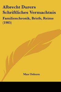 Cover image for Albrecht Durers Schriftliches Vermachtnis: Familienchronik, Briefe, Reime (1905)