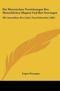 Cover image for Die Motorischen Verrichtungen Des Menschlichen Magens Und Ihre Storungen: Mit Ausschluss Der Lehre Vom Erbrechen (1882)