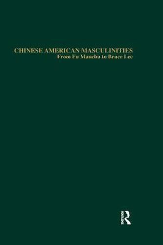 Cover image for Chinese American Masculinities: From Fu Manchu to Bruce Lee