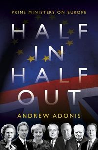 Cover image for Half In, Half Out: Prime Ministers on Europe