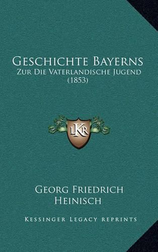 Cover image for Geschichte Bayerns: Zur Die Vaterlandische Jugend (1853)