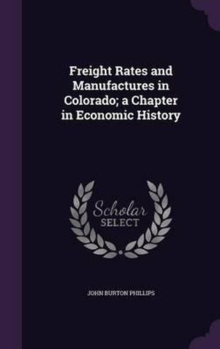 Freight Rates and Manufactures in Colorado; A Chapter in Economic History