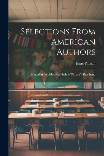 Selections From American Authors; Printed in the Advanced Style of Pitman's Shorthand