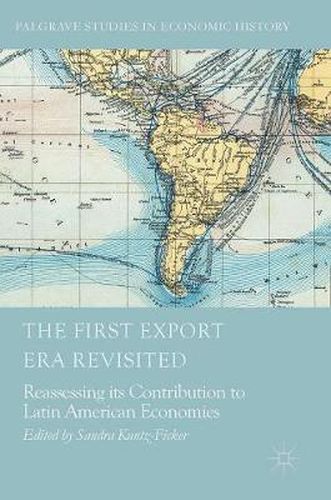 Cover image for The First Export Era Revisited: Reassessing its Contribution to Latin American Economies