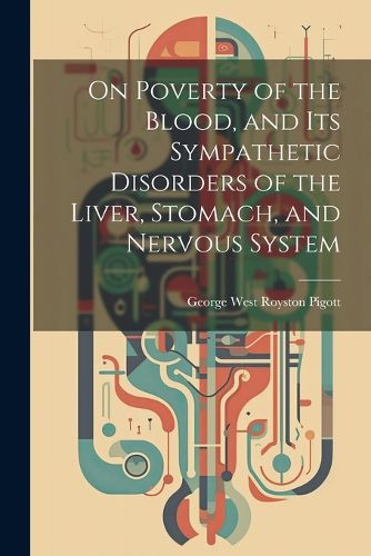 On Poverty of the Blood, and Its Sympathetic Disorders of the Liver, Stomach, and Nervous System