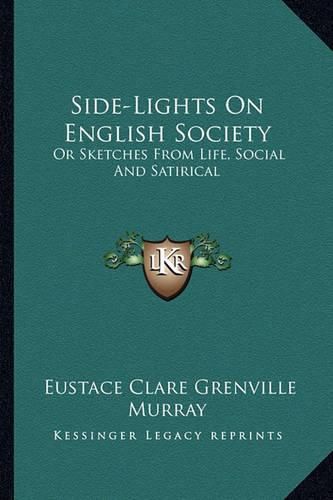 Cover image for Side-Lights on English Society: Or Sketches from Life, Social and Satirical