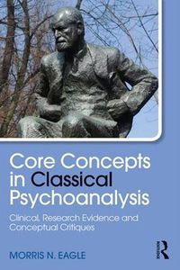 Cover image for Core Concepts in Classical Psychoanalysis: Clinical, Research Evidence and Conceptual Critiques