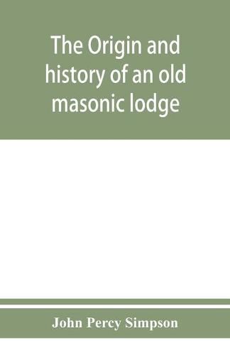 The origin and history of an old masonic lodge, The Caveac, no. 176, of ancient free &; accepted masons of England