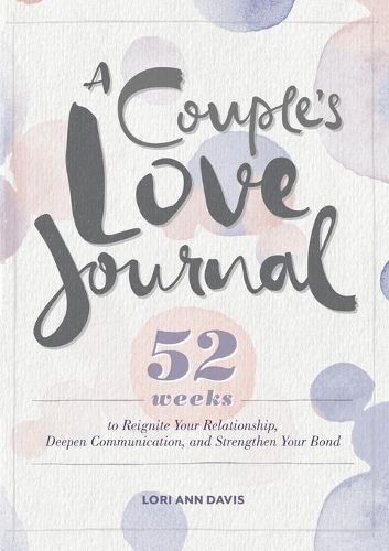 Cover image for A Couple's Love Journal: 52 Weeks to Reignite Your Relationship, Deepen Communication, and Strengthen Your Bond