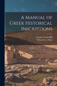 Cover image for A Manual of Greek Historical Inscriptions