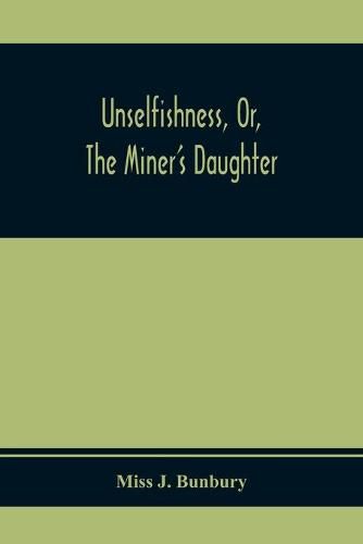 Cover image for Unselfishness, Or, The Miner'S Daughter